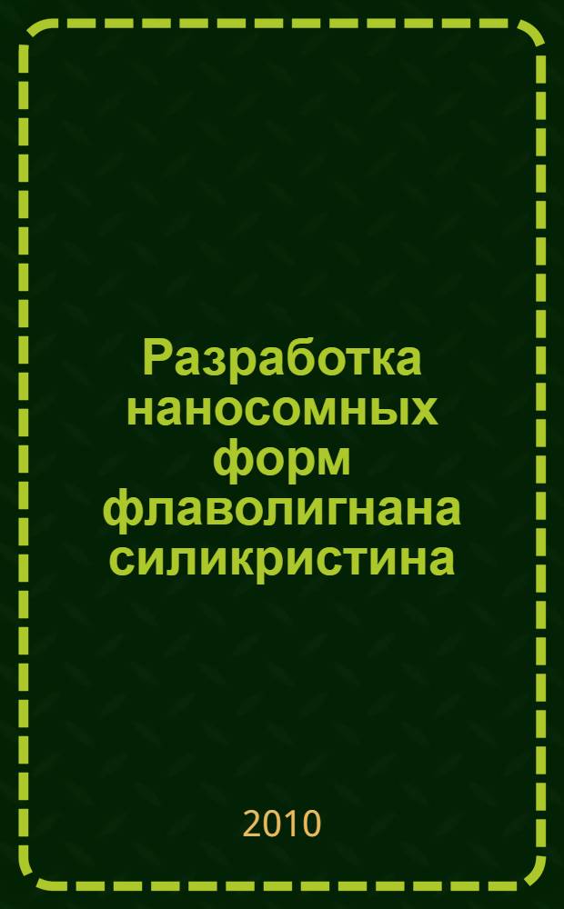Разработка наносомных форм флаволигнана силикристина : автореферат диссертации на соискание ученой степени кандидата фармацевтических наук : специальность 14.04.01 <Технология получения лекарств>