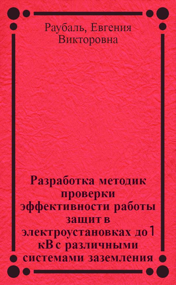 Разработка методик проверки эффективности работы защит в электроустановках до 1 кВ с различными системами заземления : автореферат диссертации на соискание ученой степени кандидата технических наук : специальность 05.09.03 <Электротехнические комплексы и системы>