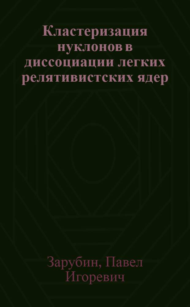 Кластеризация нуклонов в диссоциации легких релятивистских ядер : автореферат диссертации на соискание ученой степени доктора физико-математических наук : специальность 01.04.16 <Физика атомного ядра и элементарных частиц>