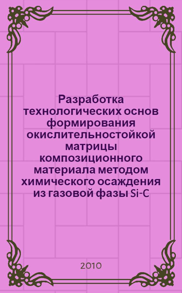 Разработка технологических основ формирования окислительностойкой матрицы композиционного материала методом химического осаждения из газовой фазы Si-C-N-H : автореферат диссертации на соискание ученой степени кандидата технических наук : специальность 05.16.09 <Материаловедение по отраслям>