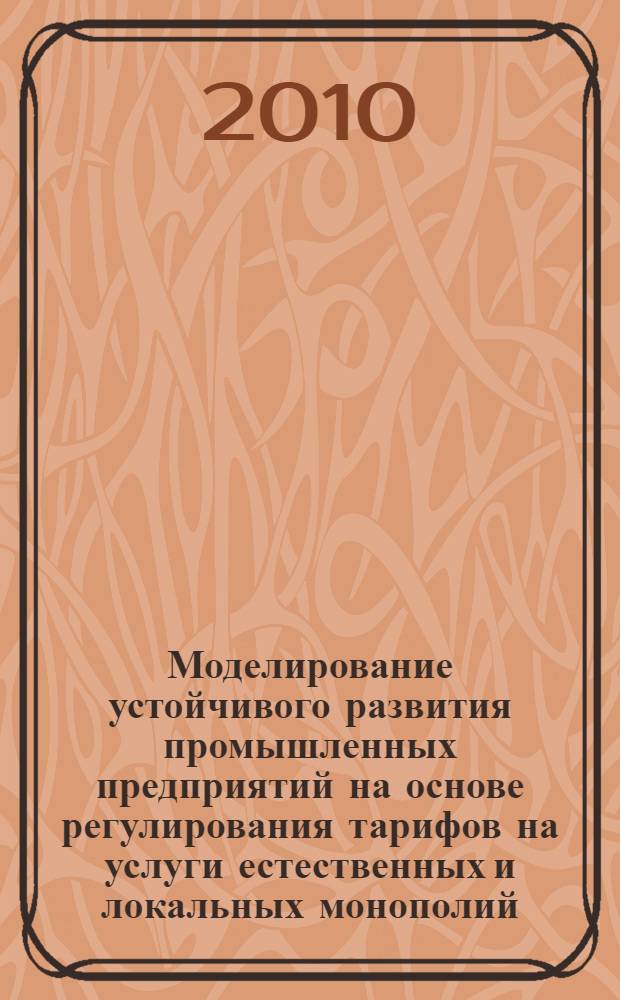 Моделирование устойчивого развития промышленных предприятий на основе регулирования тарифов на услуги естественных и локальных монополий : автореферат диссертации на соискание ученой степени кандидата экономических наук : специальность 08.00.05 <Экономика и управление народным хозяйством по отраслям и сферам деятельности>