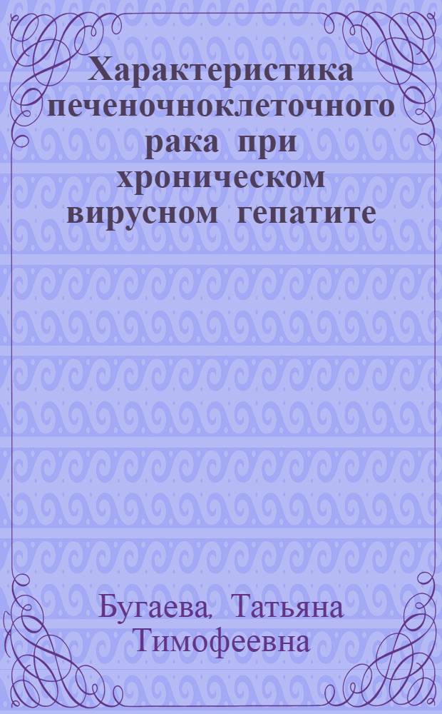Характеристика печеночноклеточного рака при хроническом вирусном гепатите : автореферат диссертации на соискание ученой степени кандидата медицинских наук : специальность 14.01.09 <Инфекционные болезни>