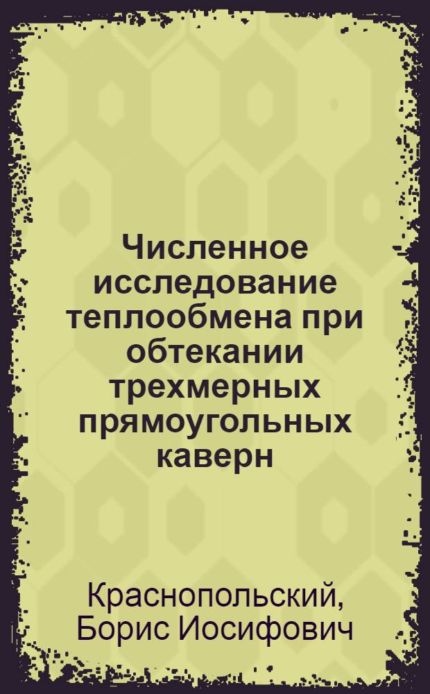 Численное исследование теплообмена при обтекании трехмерных прямоугольных каверн : автореферат диссертации на соискание ученой степени кандидата физико-математических наук : специальность 01.02.05 <Механика жидкости, газа и плазмы>
