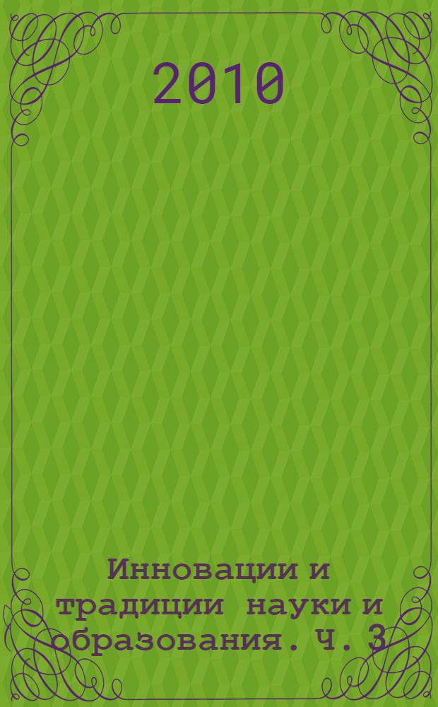 Инновации и традиции науки и образования. [Ч. 3] : Направления (секции): 8. Филология. Философия
