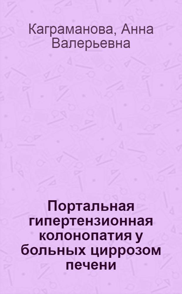 Портальная гипертензионная колонопатия у больных циррозом печени: клинико-морфологическое исследование : автореферат диссертации на соискание ученой степени кандидата медицинских наук : специальность 14.01.04 <Внутренние болезни>