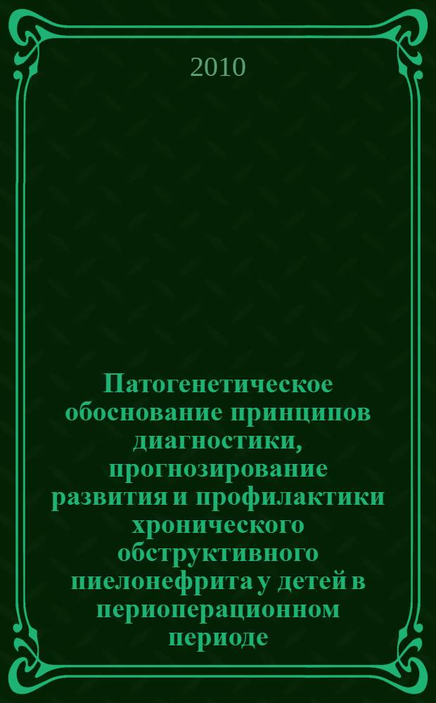 Патогенетическое обоснование принципов диагностики, прогнозирование развития и профилактики хронического обструктивного пиелонефрита у детей в периоперационном периоде : автореферат диссертации на соискание ученой степени доктора медицинских наук : специальность 14.03.03 <Патологическая физиология> : специальность 14.01.23 <Урология>