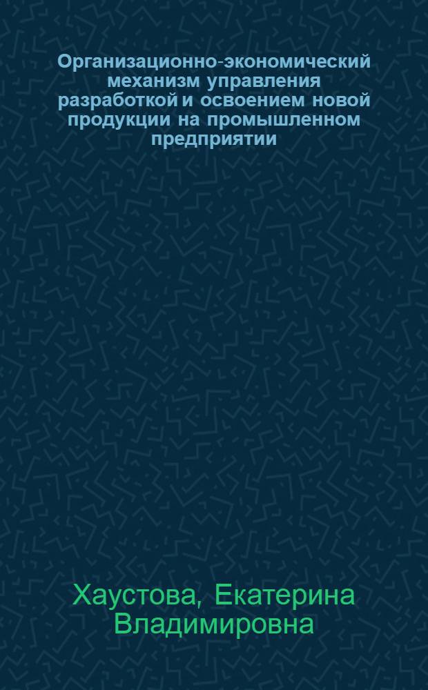 Организационно-экономический механизм управления разработкой и освоением новой продукции на промышленном предприятии : автореферат диссертации на соискание ученой степени кандидата экономических наук : специальность 08.00.05 <Экономика и управление народным хозяйством по отраслям и сферам деятельности>