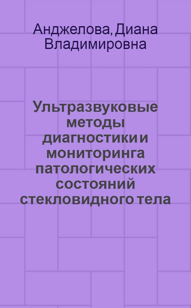 Ультразвуковые методы диагностики и мониторинга патологических состояний стекловидного тела : автореферат диссертации на соискание ученой степени доктора медицинских наук : специальность 14.01.07 <Глазные болезни> : cпециальность 14.01.13 <Лучевая диагностика, лучевая терапия>