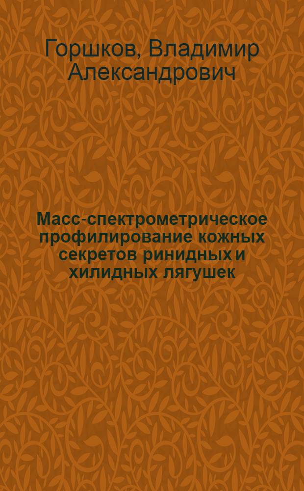 Масс-спектрометрическое профилирование кожных секретов ринидных и хилидных лягушек : автореферат диссертации на соискание ученой степени кандидата химических наук : специальность 02.00.03 <Органическая химия>