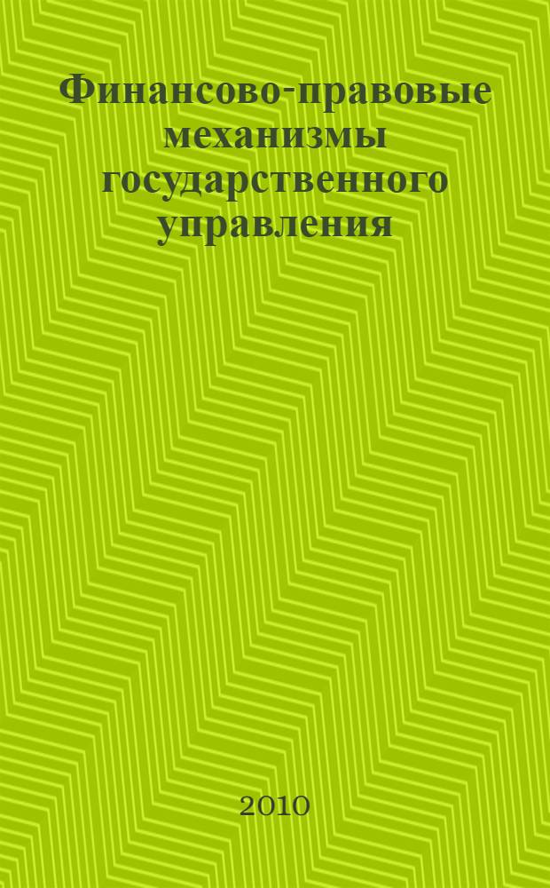 Финансово-правовые механизмы государственного управления : монография