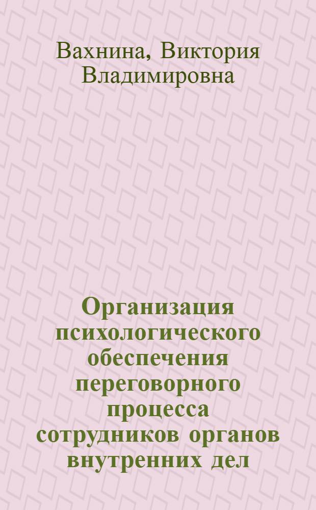 Организация психологического обеспечения переговорного процесса сотрудников органов внутренних дел : монография