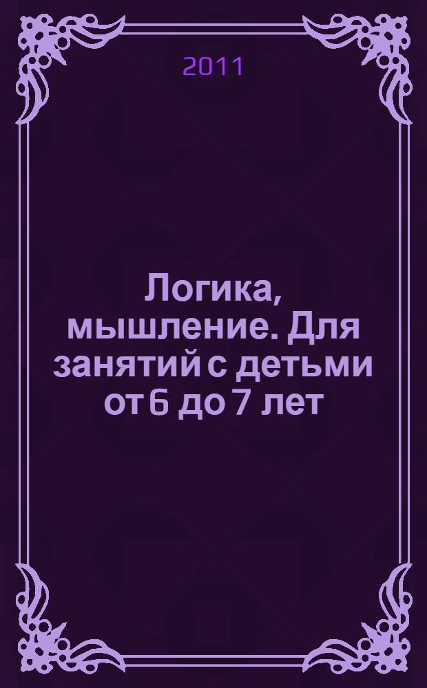 Логика, мышление. Для занятий с детьми от 6 до 7 лет