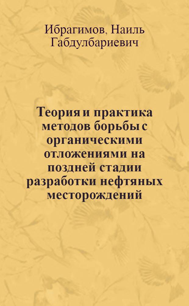 Теория и практика методов борьбы с органическими отложениями на поздней стадии разработки нефтяных месторождений