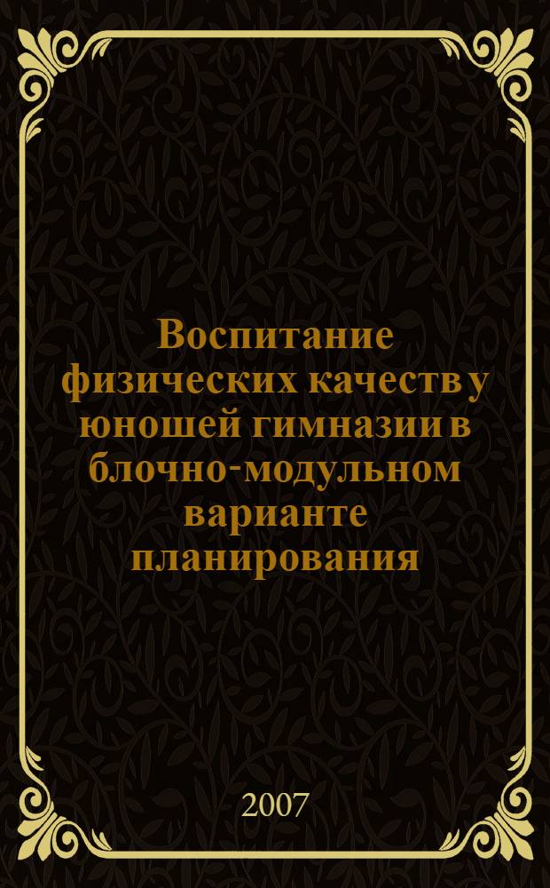 Воспитание физических качеств у юношей гимназии в блочно-модульном варианте планирования : автореферат диссертации на соискание ученой степени к. п. н. : специальность 13.00.04 <теория и методика физич. воспитания, спортивной тренировки>