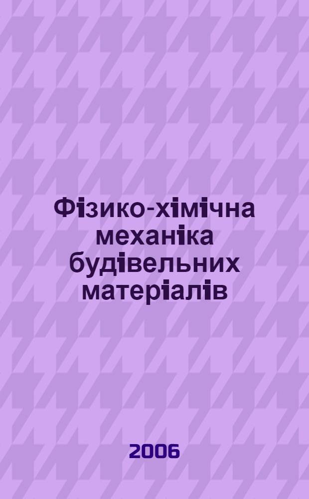 Фiзико-хiмiчна механiка будiвельних матерiалiв : навчальний посiбник для студентiв вищих навчальних закладiв