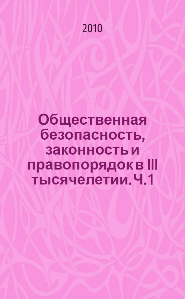 Общественная безопасность, законность и правопорядок в III тысячелетии. Ч. 1 : Юридические науки
