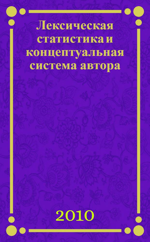 Лексическая статистика и концептуальная система автора : М. Булгаков, В. Набоков, А. Платонов, М. Шолохов