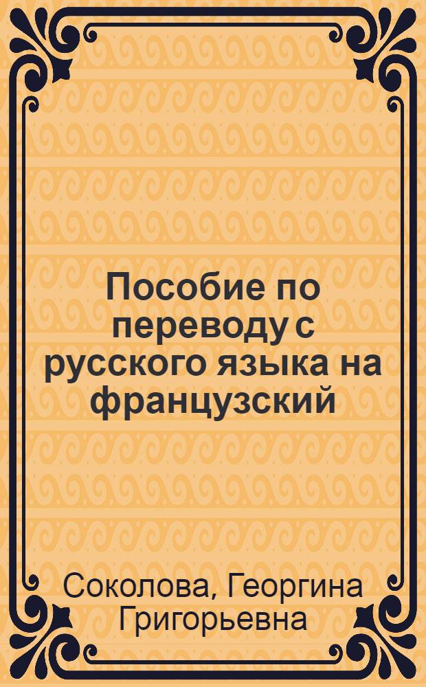 Пособие по переводу с русского языка на французский : учебное пособие для студентов педагогических институтов по специальности N 2103 "Иностранные языки"