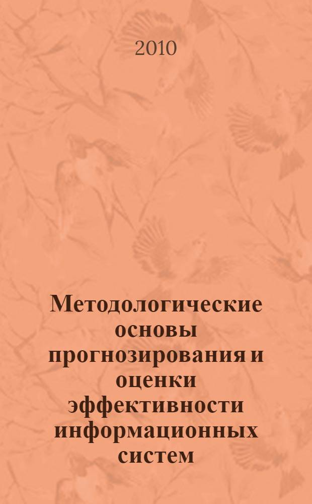 Методологические основы прогнозирования и оценки эффективности информационных систем : монография