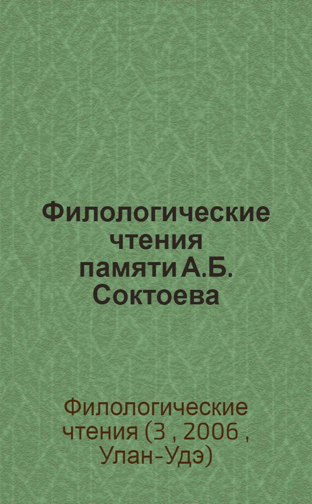 Филологические чтения памяти А.Б. Соктоева : сборник статей : материалы 3-х и 4-х филологических чтений