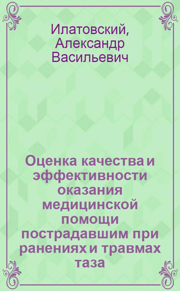 Оценка качества и эффективности оказания медицинской помощи пострадавшим при ранениях и травмах таза : автореферат диссертации на соискание ученой степени к. м. н. : специальность 14.00.33 <обществен. здоровье> : специальность 05.26.02 <безопасность в чрезвычайных ситуациях>