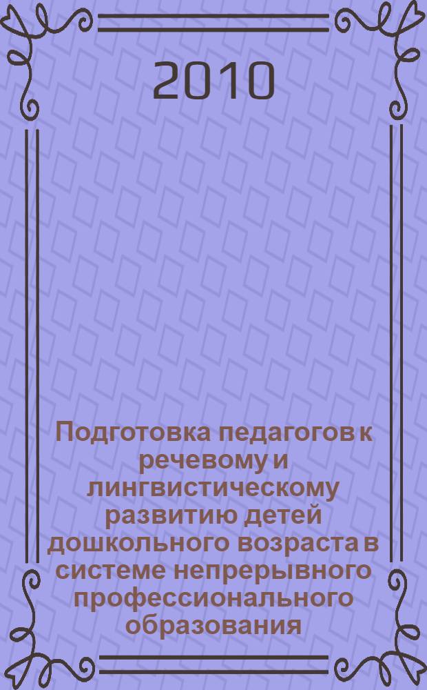 Подготовка педагогов к речевому и лингвистическому развитию детей дошкольного возраста в системе непрерывного профессионального образования: теоретико-методологическое обоснование концепции : монография