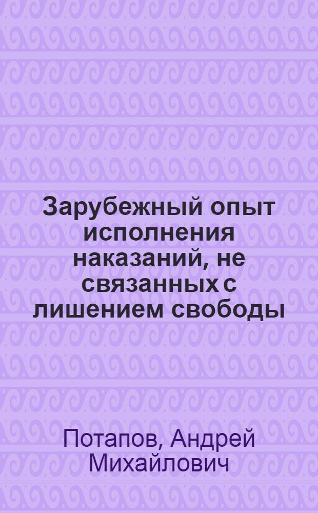 Зарубежный опыт исполнения наказаний, не связанных с лишением свободы : практические рекомендации для сотрудников практических органов ФСИН России