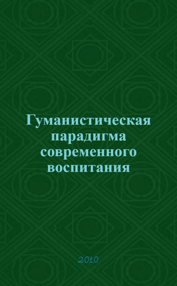 Гуманистическая парадигма современного воспитания: теория и практика : материалы, анализ, обобщение опыта : сборник научно-методических материалов