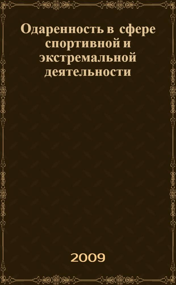 Одаренность в сфере спортивной и экстремальной деятельности : материалы Первой международной научно-практической конференции, Москва, 2-3 декабря 2009 года