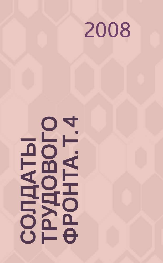 Солдаты трудового фронта. Т. 4