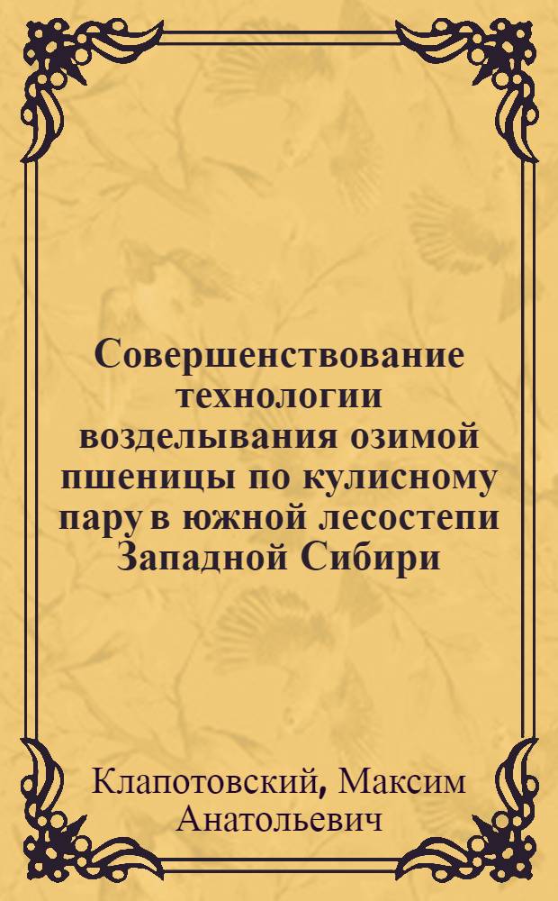Совершенствование технологии возделывания озимой пшеницы по кулисному пару в южной лесостепи Западной Сибири : автореферат диссертации на соискание ученой степени кандидата сельскохозяйственных наук : специальность 06.01.01 <Общее земледелие>