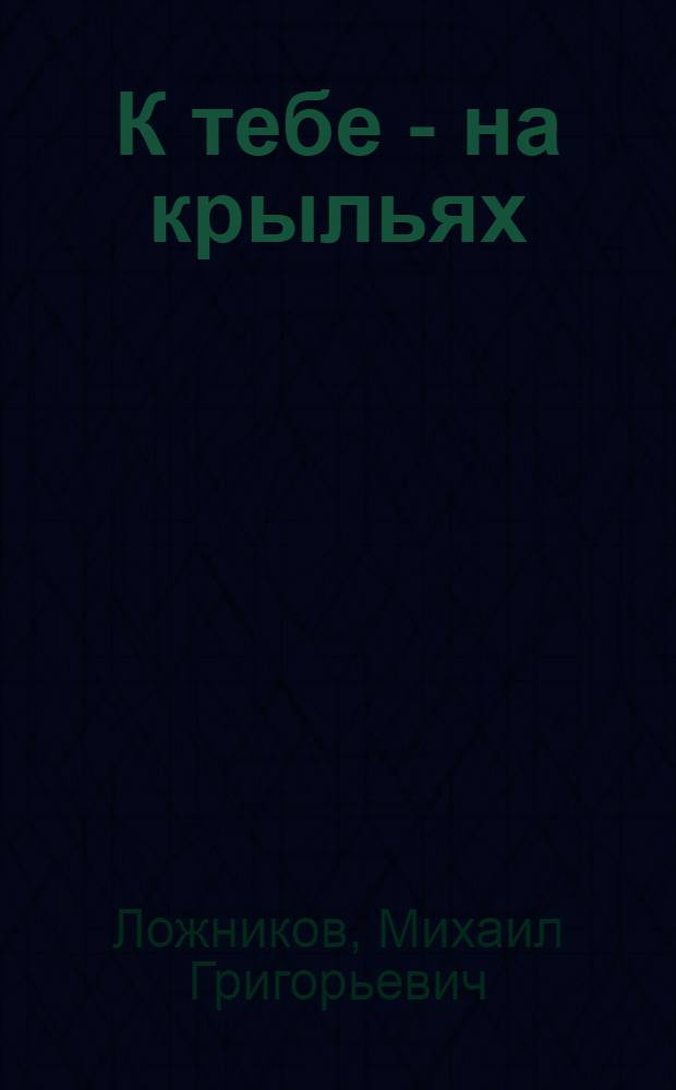 К тебе - на крыльях : стихи, песни и венок сонетов