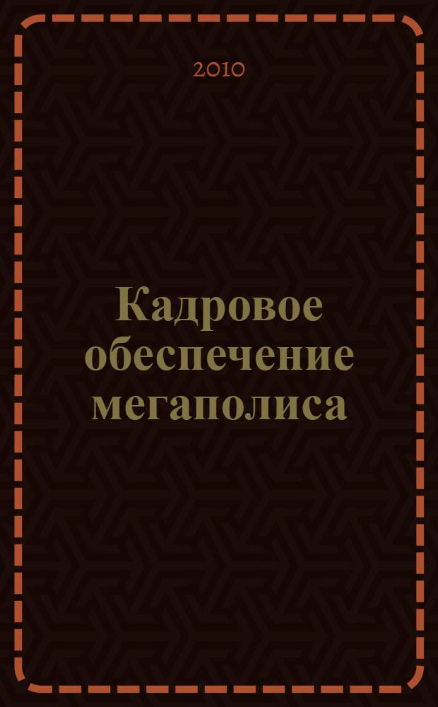 Кадровое обеспечение мегаполиса : научно-методическое пособие