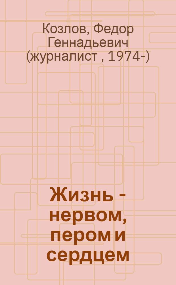 Жизнь - нервом, пером и сердцем : очерки