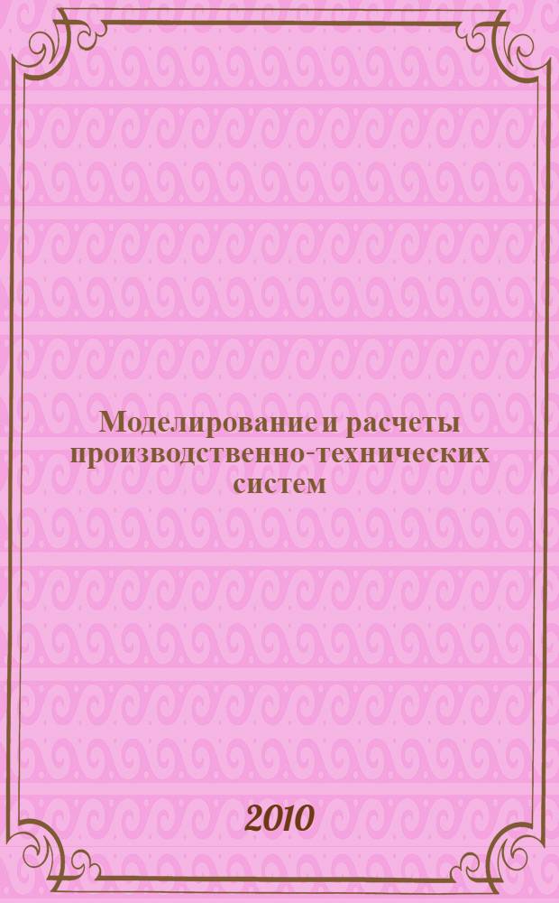 Моделирование и расчеты производственно-технических систем : учебное пособие