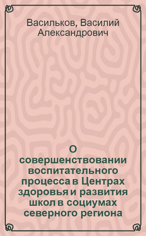 О совершенствовании воспитательного процесса в Центрах здоровья и развития школ в социумах северного региона : методическое пособие