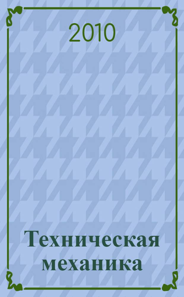 Техническая механика : учебное пособие : для учащихся средних специальных учебных заведений, обучающихся по специальностям: 270802 "Строительство и эксплуатация зданий и сооружений"; 270803 "Строительство и эксплуатация инженерных сооружений"; 270835 "Строительство железных дорог, путь и путевое хозяйство"; 270837 "Строительство и эксплуатация городских путей сообщения"