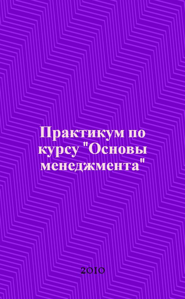 Практикум по курсу "Основы менеджмента":Учеб. пос.