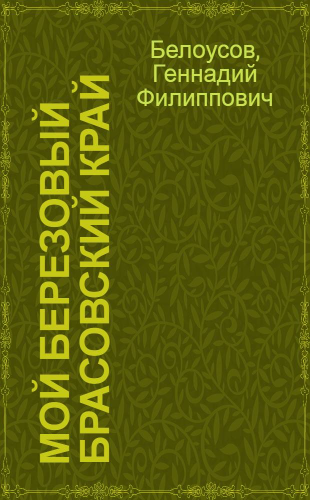 Мой березовый Брасовский край : стихотворения. Новеллы. Оды. Баллады