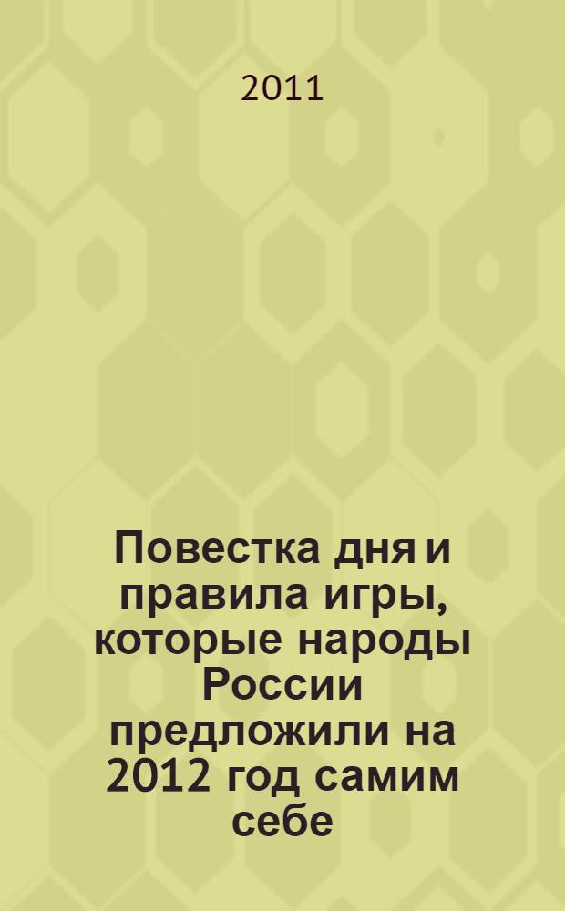 Повестка дня и правила игры, которые народы России предложили на 2012 год самим себе: для всех граждан, всех институтов общества, всех структур власти : научный доклад : для обсуждения