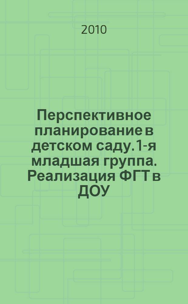 Перспективное планирование в детском саду. 1-я младшая группа. Реализация ФГТ в ДОУ