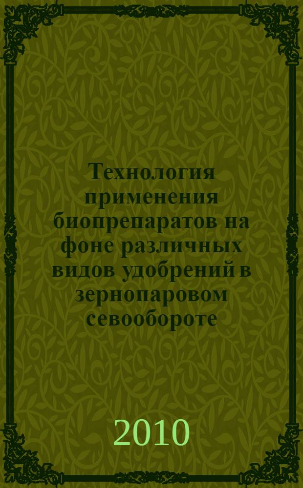 Технология применения биопрепаратов на фоне различных видов удобрений в зернопаровом севообороте : руководство
