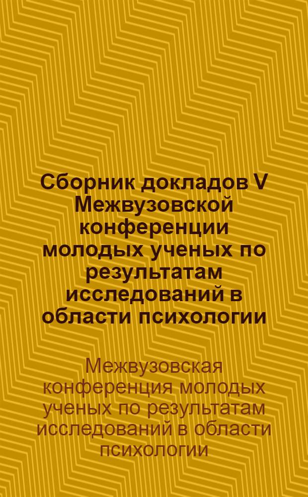 Сборник докладов V Межвузовской конференции молодых ученых по результатам исследований в области психологии, педагогики, социокультурной антропологии