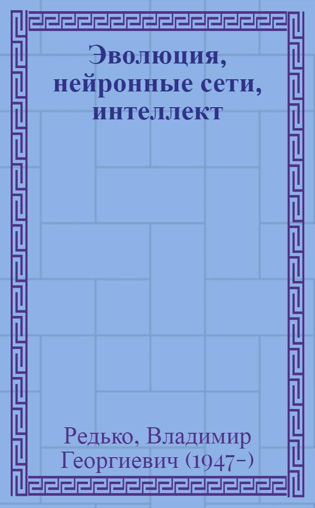 Эволюция, нейронные сети, интеллект : модели и концепции эволюционной кибернетики