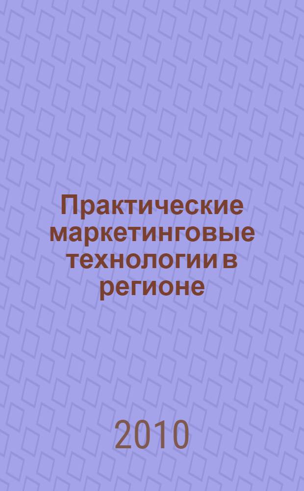 Практические маркетинговые технологии в регионе : учебное пособие по направлению "Менеджмент организации" для магистратуры