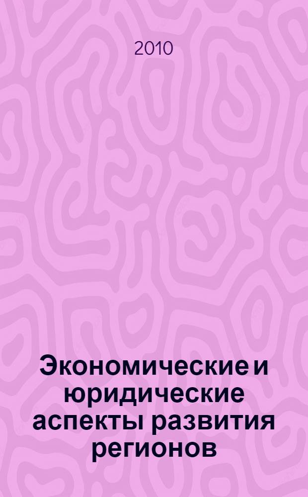 Экономические и юридические аспекты развития регионов : сборник научных трудов по материалам V тематической и I Международной конференции "Экономические, юридические и социокультурные аспекты развития регионов"