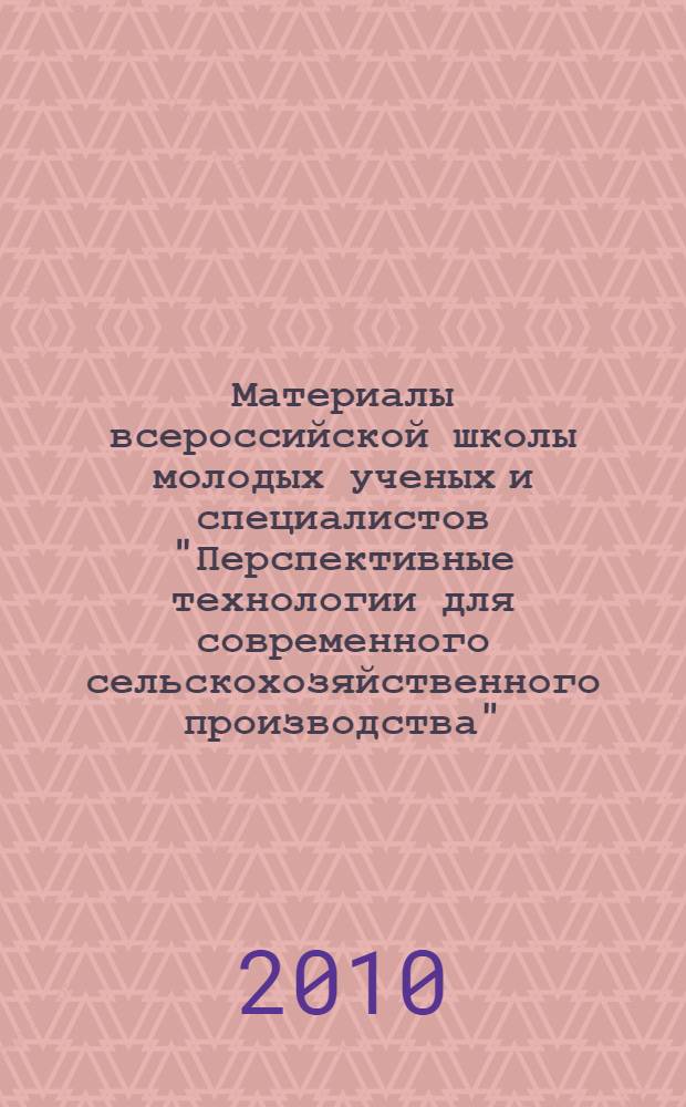 Материалы всероссийской школы молодых ученых и специалистов "Перспективные технологии для современного сельскохозяйственного производства"