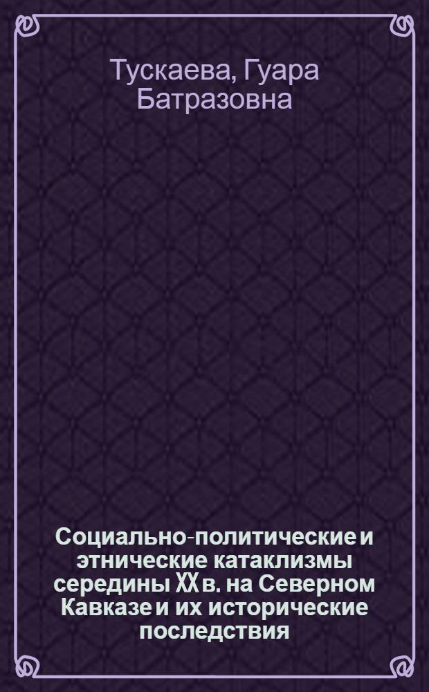 Социально-политические и этнические катаклизмы середины XX в. на Северном Кавказе и их исторические последствия : автореферат диссертации на соискание ученой степени к. ист. н. : специальность 07.00.02 <отечественная история>