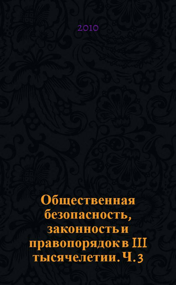 Общественная безопасность, законность и правопорядок в III тысячелетии. Ч. 3 : Естественные, математические и технические науки