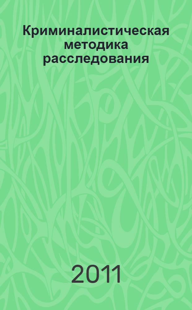Криминалистическая методика расследования : проблемы, тенденции, перспективы : монография